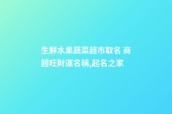 生鮮水果蔬菜超市取名 商超旺財運名稱,起名之家-第1張-店鋪起名-玄機派